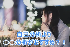 自己分析2つのおすすめ理由と隠れた欠点を補う分析方法とは?